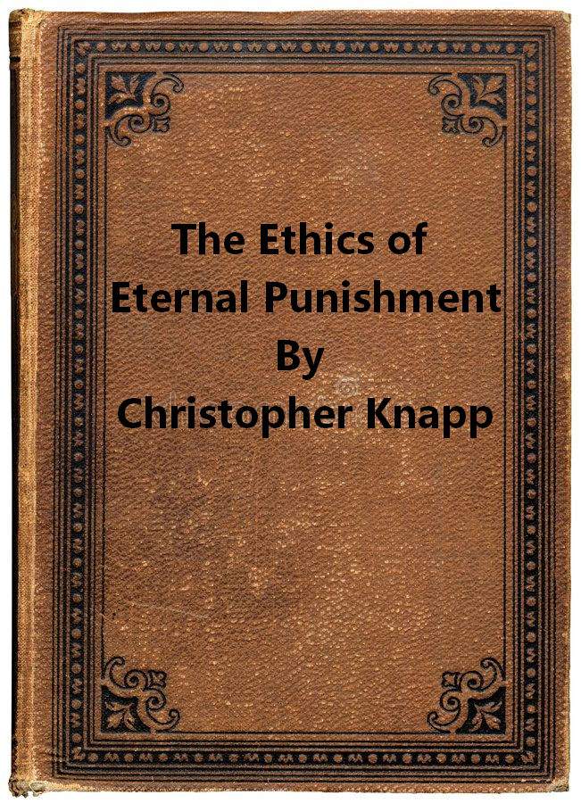 Knapp The Ethics of Eternal Punishment is a short 1 Chapter work on why God's punishment on unsaved sinners must be eternal.